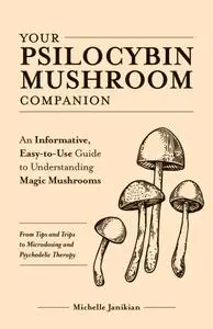 Your Psilocybin Mushroom Companion: An Informative, Easy-to-Use Guide to Understanding Magic Mushrooms