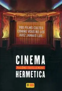 Pacôme Thiellement, "Cinema hermetica : Vos films cultes comme vous ne les avez jamais lus"
