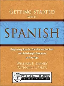 Getting Started with Spanish: Beginning Spanish for Homeschoolers and Self-Taught Students of Any Age  Ed 7
