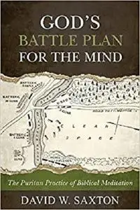 God's Battle Plan for the Mind: The Puritan Practice of Biblical Meditation [Repost]