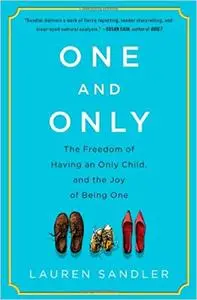 One and Only: The Freedom of Having an Only Child, and the Joy of Being One