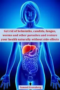 Get rid of helminths, candida, fungus, worms and other parasites and restore your health naturally without side effects