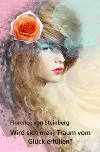 Florence von Steinberg - Wird sich mein Traum vom Glück erfüllen