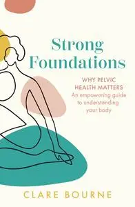 Strong Foundations: Why pelvic health matters – An empowering guide to understanding your body