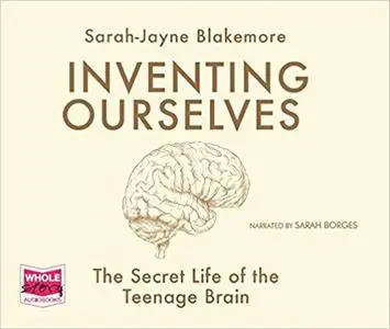 Inventing Ourselves: the Secret Life of the Teenage Brain [Audiobook]