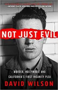 Not Just Evil: Murder, Hollywood, and California's First Insanity Plea
