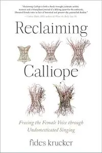 Reclaiming Calliope: Freeing the Female Voice through Undomesticated Singing