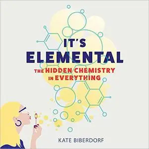 It's Elemental: The Hidden Chemistry in Everything [Audiobook] (Repost)
