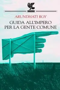 Arundhati Roy - Guida all'impero per la gente comune