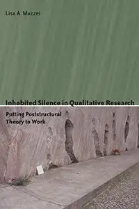 Inhabited Silence in Qualitative Research: Putting Poststructural Theory to Work