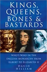 Kings, Queens, Bones & Bastards: Who's Who in the English Monarchy from Egbert to Elizabeth II