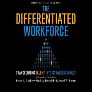 The Differentiated Workforce: Transforming Talent into Strategic Impact [Audiobook]