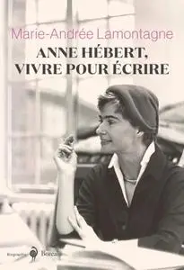 Marie-Andrée Lamontagne, "Anne Hébert, vivre pour écrire"