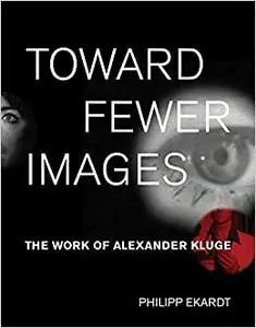 Toward Fewer Images: The Work of Alexander Kluge