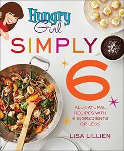 Hungry Girl Simply 6: All-Natural Recipes with 6 Ingredients or Less (Repost)