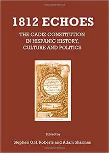 1812 Echoes: The Cadiz Constitution in Hispanic History, Culture and Politics