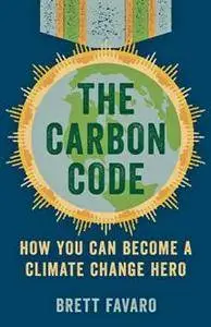 The Carbon Code : How You Can Become a Climate Change Hero