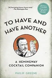 To Have and Have Another: A Hemingway Cocktail Companion, Revised Edition