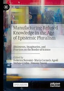 Manufacturing Refused Knowledge in the Age of Epistemic Pluralism: Discourses, Imaginaries, and Practices on the Border