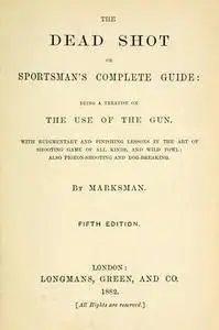 The Dead shot; or, Sportman's complete guide;