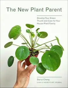 The New Plant Parent: Develop Your Green Thumb and Care for Your House-Plant Family