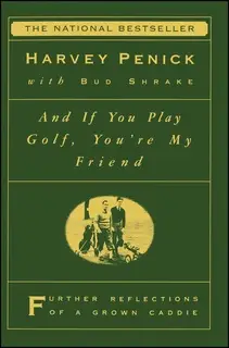 «And If You Play Golf, You're My Friend: Furthur Reflections of a Grown Caddie» by Harvey Penick