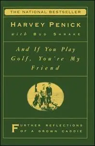 «And If You Play Golf, You're My Friend: Furthur Reflections of a Grown Caddie» by Harvey Penick