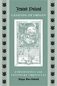 Jewish Poland―Legends of Origin: Ethnopoetics and Legendary Chronicles