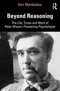 Beyond Reasoning: The Life, Times and Work of Peter Wason, Pioneering Psychologist