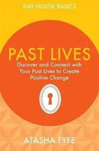 Past Lives: Discover and Connect with Your Past Lives to Create Positive Change