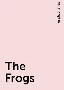 «The Frogs» by Aristophanes