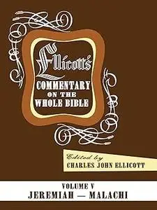 Ellicott's Commentary on the Whole Bible Volume V: Jeremiah - Malachi Ed 5