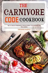 The Carnivore Code Cookbook: The Ultimate Workbook for Restoring Your Fitness and Well-Being.