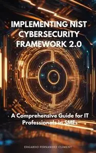 Implementing NIST Cybersecurity Framework 2.0: A Comprehensive Guide for IT Professionals in SMEs