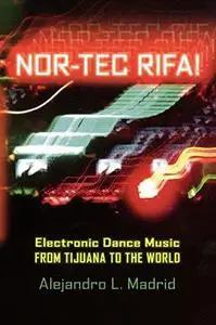 Nor-tec Rifa!: Electronic Dance Music from Tijuana to the World (Currents in Iberian and Latin American Music)