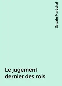 «Le jugement dernier des rois» by Sylvain Maréchal