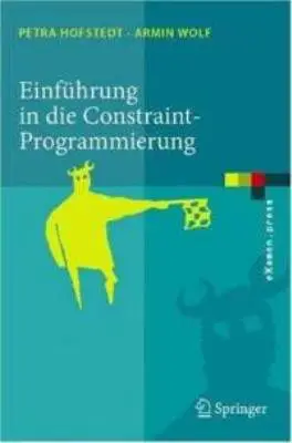 Einfuhrung in die Constraint-Programmierung. Grundlagen, Methoden, Sprachen, Anwendungen by Petra Hofstedt, Armin Wolf (Repost)