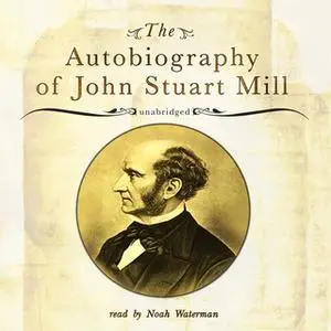 «The Autobiography of John Stuart Mill» by John Stuart Mill