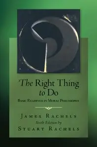 The Right Thing To Do: Basic Readings in Moral Philosophy, 6th edition