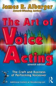 The Art of Voice Acting: The Craft and Business of Performing for Voiceover, 7th Edition