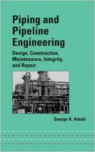 Piping and Pipeline Engineering: Design, Construction, Maintenance, Integrity, and Repair (repost)