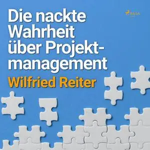 «Die nackte Wahrheit über Projektmanagement» by Wilfried Reiter