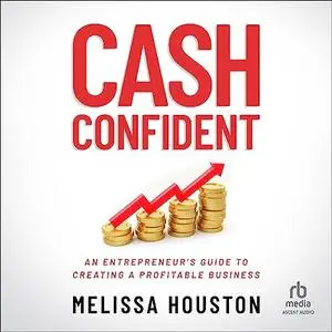 Cash Confident: An Entrepreneur's Guide to Creating a Profitable Business [Audiobook]