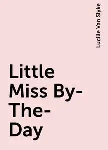 «Little Miss By-The-Day» by Lucille Van Slyke