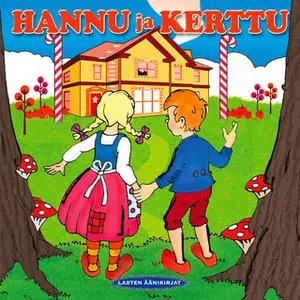 «Hannu ja Kerttu» by Jacob Grimm & Wilhelm Grimm