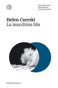La macchina blu. Come gli oceani danno forma al nostro mondo - Helen Czerski