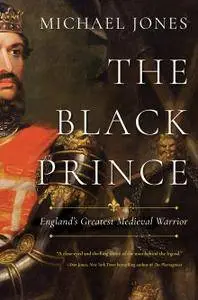 The Black Prince: England's Greatest Medieval Warrior