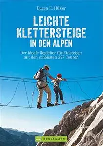 Klettersteigführer Alpen: Leichte Klettersteige in den Alpen. Die schönsten Touren in den Bayerischen Alpen, Tirol...