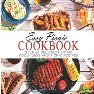 Easy Picnic Cookbook: Over 50 Delicious Picnic Food Ideas and Picnic Recipes