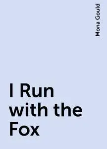 «I Run with the Fox» by Mona Gould